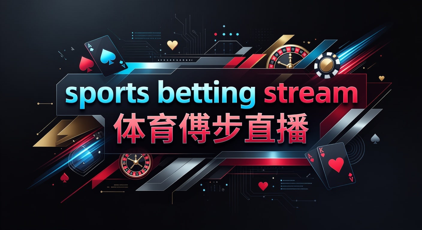 sports betting stream 体育博彩直播：实时观赛投注技巧